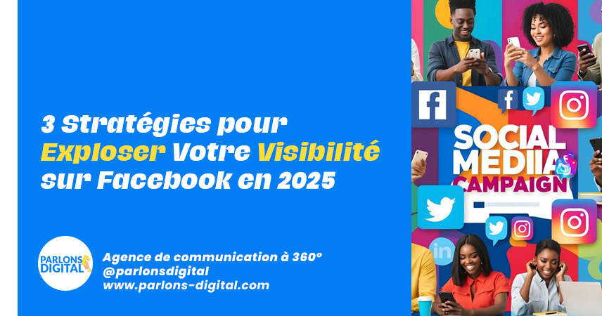 3 Stratégies pour Exploser Votre Visibilité sur Facebook en 2025