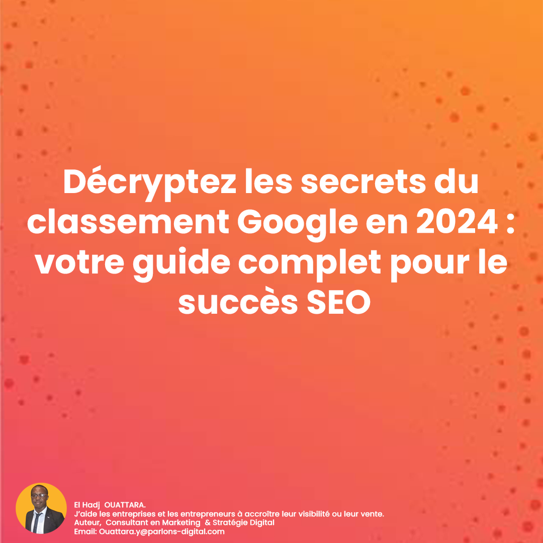 Décryptez les secrets du classement Google en 2024 : votre guide complet pour le succès SEO